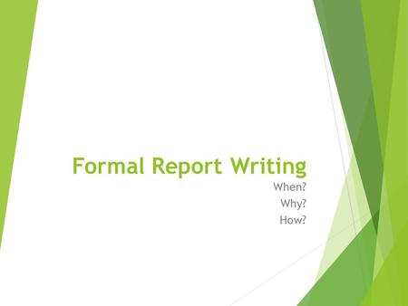 Formal Report Writing When? Why? How?. Some Examples  University: Lab Report, Dissertation, Experimental Report, Literature Review.  Career: Paper,