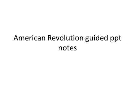 American Revolution guided ppt notes. The American Revolution George Washington was named Commander in Chief of the Continental Army reorganized the army,