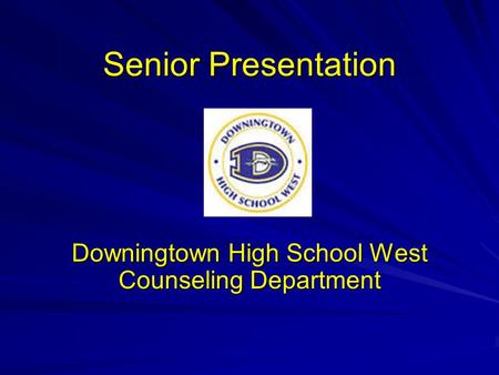 Senior Presentation Downingtown High School West Counseling Department.