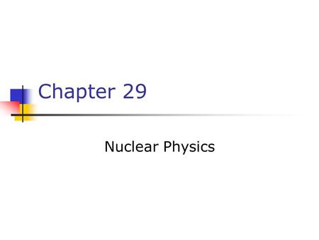 Chapter 29 Nuclear Physics. Rutherford showed the radiation had three types Alpha (He nucleus) Beta (electrons) Gamma (high-energy photons)