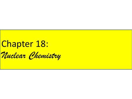 Chapter 18: Nuclear Chemistry. Overview Natural radioactivity Nuclear equations Radioactive decay series Radioactivity half-life Application of radionuclides.