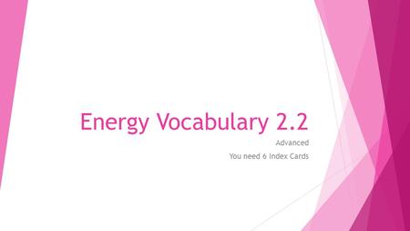Energy Vocabulary 2.2 Advanced You need 6 Index Cards.