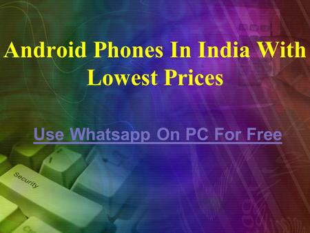 Android Phones In India With Lowest Prices Use Whatsapp On PC For Free.