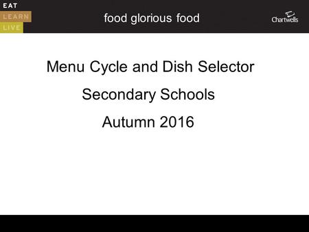 Food glorious food Menu Cycle and Dish Selector Secondary Schools Autumn 2016.