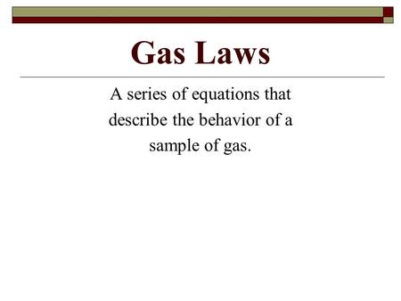 Gas Laws A series of equations that describe the behavior of a sample of gas.