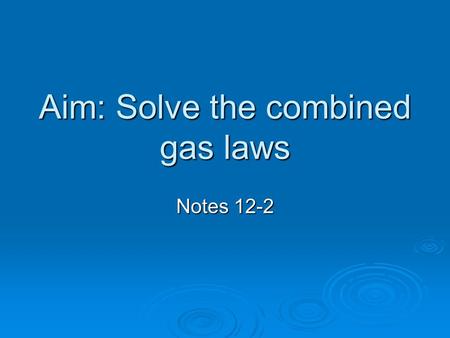 Aim: Solve the combined gas laws Notes ) Gas Laws A.) Boyle’s Law 1.) The volume of a gas varies inversely with pressure. 1.) The volume of a.
