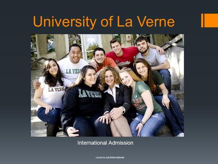 University of La Verne Laverne.edu/international International Admission.