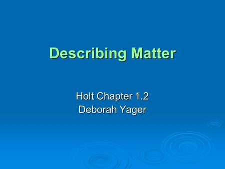 Describing Matter Holt Chapter 1.2 Deborah Yager.