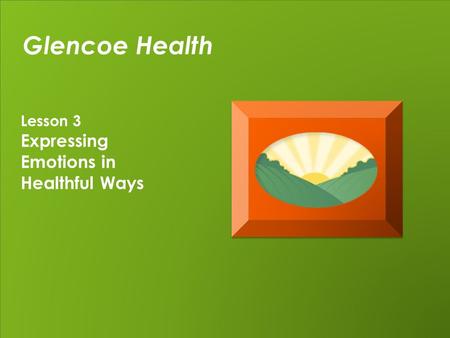 Glencoe Health Lesson 3 Expressing Emotions in Healthful Ways.