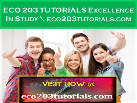 ECO 203 TUTORIALS E XCELLENCE I N S TUDY ECO 203 Entire Course (Ash Course) FOR MORE CLASSES VISIT  ECO 203 Week 1 DQ 1 Economics.