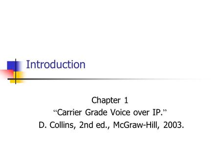 Introduction Chapter 1 “ Carrier Grade Voice over IP. ” D. Collins, 2nd ed., McGraw-Hill, 2003.