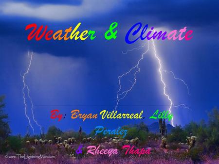 Weather & Climate By: Bryan Villarreal, Lilly Peralez & Rheeya Thapa.