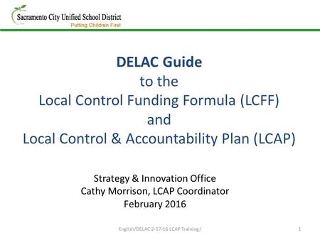 DELAC Guide to the Local Control Funding Formula (LCFF) and Local Control & Accountability Plan (LCAP) 1 Strategy & Innovation Office Cathy Morrison, LCAP.