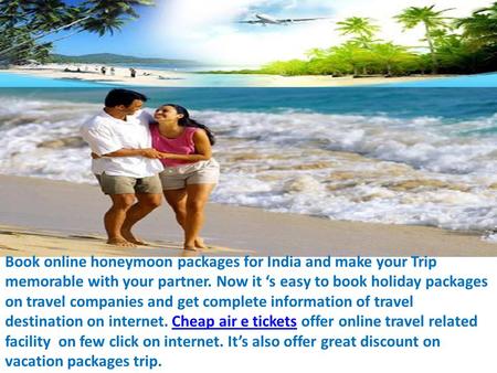 Book online honeymoon packages for India and make your Trip memorable with your partner. Now it ‘s easy to book holiday packages on travel companies and.