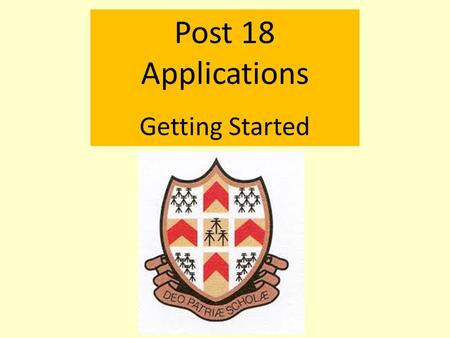 Post 18 Applications Getting Started. Post 18 Applications: Getting Started Whatever plans a student has, they need a reference from school.