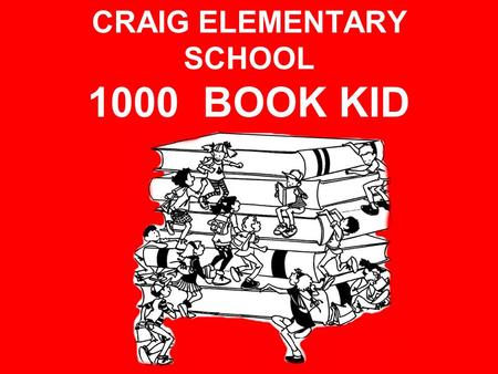 CRAIG ELEMENTARY SCHOOL 1000 BOOK KID. Amy Lalime- Parent Volunteer Cindy Moore- Parent Volunteer Doris Monfil- Reading Specialist Kim Prettyman- Reading.