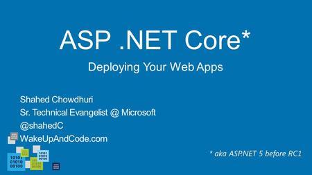 ASP.NET Core* Shahed Chowdhuri Sr. Technical  WakeUpAndCode.com Deploying Your Web Apps * aka ASP.NET 5 before RC1.