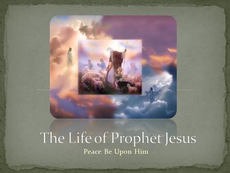 Peace Be Upon Him. Christ or Jesus was one of the greatest Divine prophets; who brought a book and had many miracles. He was born in an extraordinary.