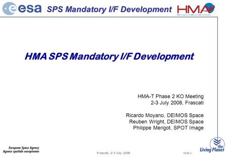 Frascati, 2-3 July 2008 SPS Mandatory I/F Development Slide 1 HMA SPS Mandatory I/F Development HMA-T Phase 2 KO Meeting 2-3 July 2008, Frascati Ricardo.