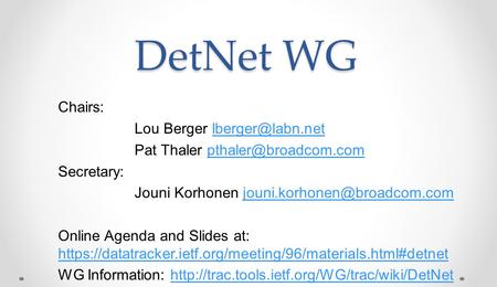 DetNet WG Chairs: Lou Berger Pat Thaler Secretary: Jouni Korhonen