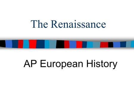 The Renaissance AP European History. The Renaissance ■ What is it? ■ Make a T-Chart Why did the movement begin?Why did it begin in the Italian states?