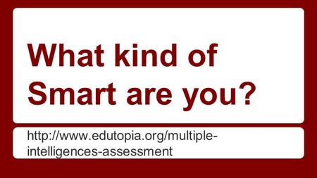 What kind of Smart are you?  intelligences-assessment.