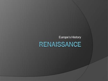 Europe’s History. The Beginnings  Changes began in Europe as the result of the Black Death, Gunpowder, and most importantly a new outlook on life  People.