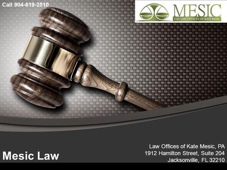 Mesic Law Law Offices of Kate Mesic, PA 1912 Hamilton Street, Suite 204 Jacksonville, FL Call