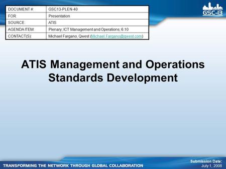 ATIS Management and Operations Standards Development DOCUMENT #:GSC13-PLEN-40 FOR:Presentation SOURCE:ATIS AGENDA ITEM:Plenary; ICT Management and Operations;