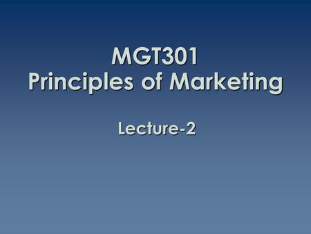 MGT301 Principles of Marketing Lecture-2. Summary of Lecture-1.