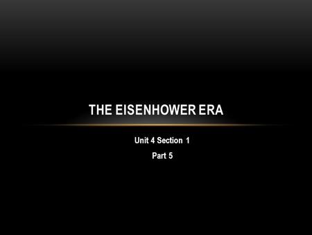 Unit 4 Section 1 Part 5 THE EISENHOWER ERA. A. THE EISENHOWER ERA 1. The Election of 1952 Adlai Stevensen (D) against Dwight D. Eisenhower (R) Most Americans.