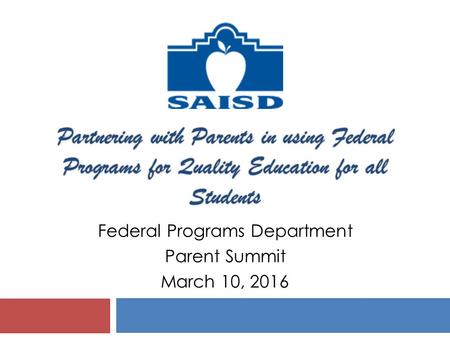 Partnering with Parents in using Federal Programs for Quality Education for all Students Federal Programs Department Parent Summit March 10, 2016.
