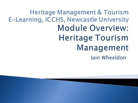 Iain Wheeldon.  Issues & Ideas: ICS8038 (20 Credits)  Management: ICS8039 (20 Credits)  Communication & Interpretation: ICS8040 (20 Credits)  Heritage.