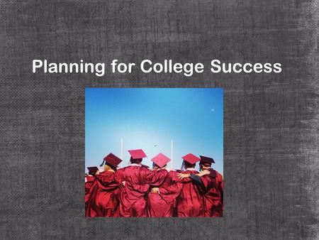 Planning for College Success. What’s your plan after high school?