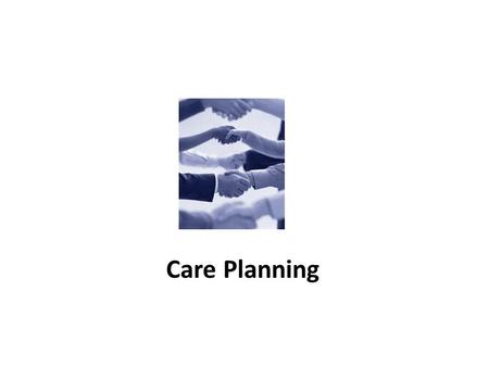 Care Planning. Have you heard about Care- Planning? Care Planning involves people with diabetes working with their healthcare professionals to make joint.