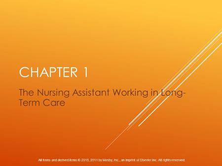 All items and derived items © 2015, 2011 by Mosby, Inc., an imprint of Elsevier Inc. All rights reserved. CHAPTER 1 The Nursing Assistant Working in Long-