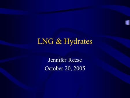 LNG & Hydrates Jennifer Reese October 20, Non-Traditional Hydrocarbon At higher oil and gas prices, more projects become economical –Coal Bed Methane.