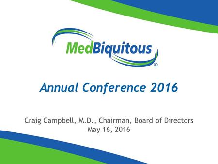 Annual Conference 2016 Craig Campbell, M.D., Chairman, Board of Directors May 16, 2016.