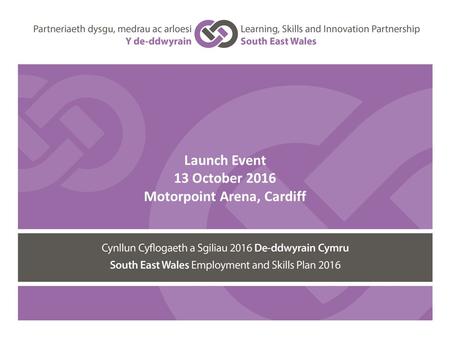 Launch Event 13 October 2016 Motorpoint Arena, Cardiff.