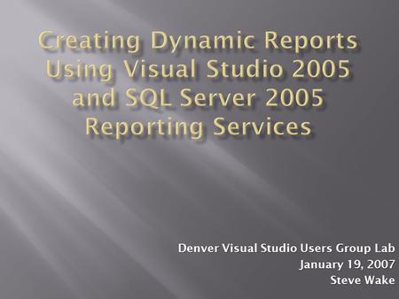 Denver Visual Studio Users Group Lab January 19, 2007 Steve Wake.
