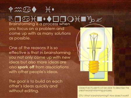 What is Brainstorming? Brainstorming is a process when you focus on a problem and come up with as many solutions as possible. One of the reasons it is.