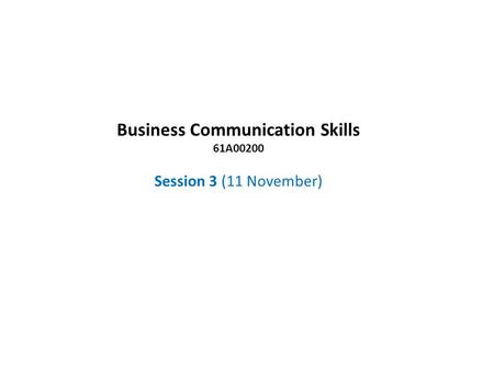Business Communication Skills 61A00200 Session 3 (11 November)