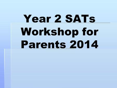 Year 2 SATs Workshop for Parents Year 2 SATs Introduction: what are the SATs?  Statutory standardised assessment tests.  Statutory for Year 2.