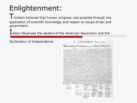 Enlightenment: T hinkers believed that human progress was possible through the application of scientific knowledge and reason to issues of law and government.