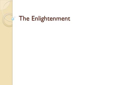 The Enlightenment. Setting the Stage The Scientific Revolution prompted scholars to reevaluate other aspects of society such as: ◦ Government ◦ Religion.