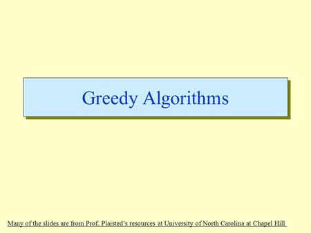 Greedy Algorithms Many of the slides are from Prof. Plaisted’s resources at University of North Carolina at Chapel Hill.