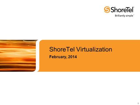 ShoreTel Virtualization February, © 2014 ShoreTel, Inc. All rights reserved worldwide. Unified Communications Deployment Model 1 Secure Reliable.