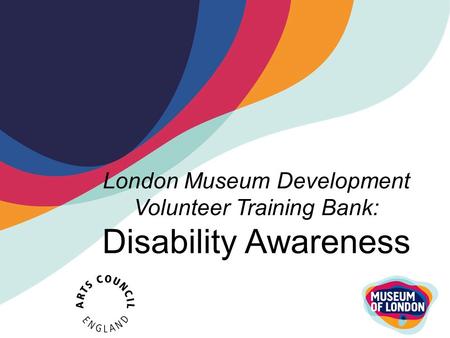 London Museum Development Volunteer Training Bank: Disability Awareness.