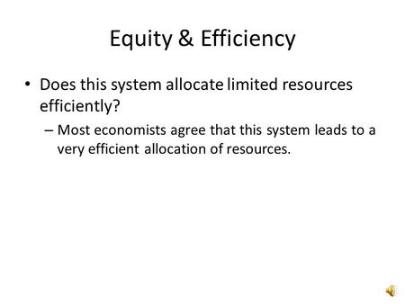Equity & Efficiency Does this system allocate limited resources efficiently? – Most economists agree that this system leads to a very efficient allocation.