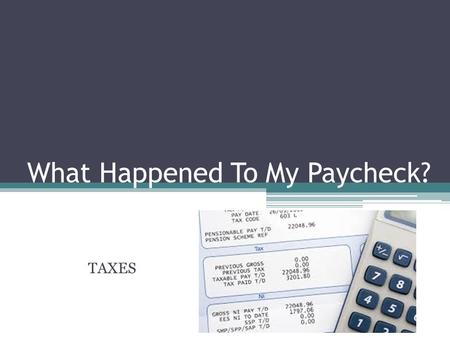 What Happened To My Paycheck? TAXES. Taxes Social Security – Benefits of retired workers or disabled and dependents Medicare Tax – provide medical benefits.